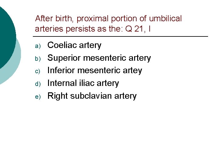 After birth, proximal portion of umbilical arteries persists as the: Q 21, I a)