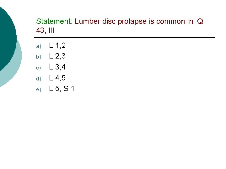 Statement: Lumber disc prolapse is common in: Q 43, III a) b) c) d)