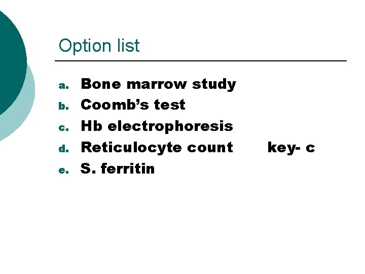 Option list a. b. c. d. e. Bone marrow study Coomb’s test Hb electrophoresis