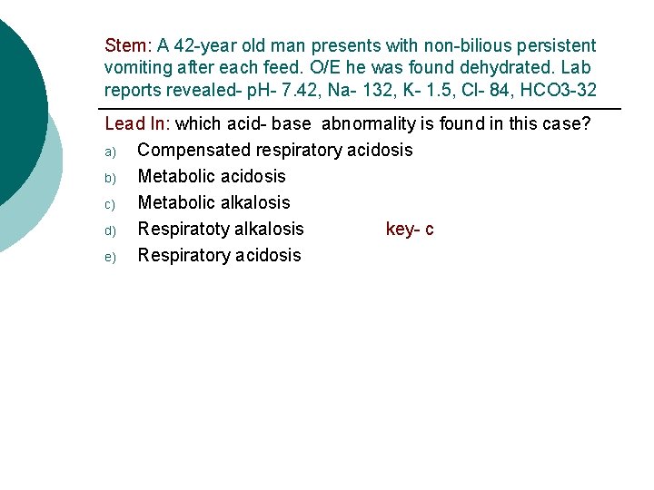 Stem: A 42 -year old man presents with non-bilious persistent vomiting after each feed.