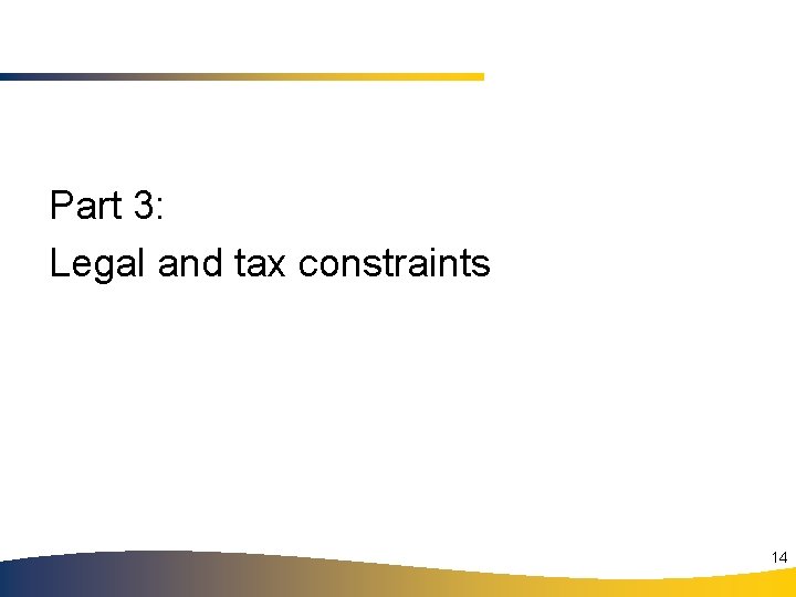 Part 3: Legal and tax constraints 14 