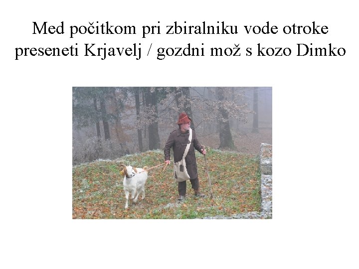 Med počitkom pri zbiralniku vode otroke preseneti Krjavelj / gozdni mož s kozo Dimko