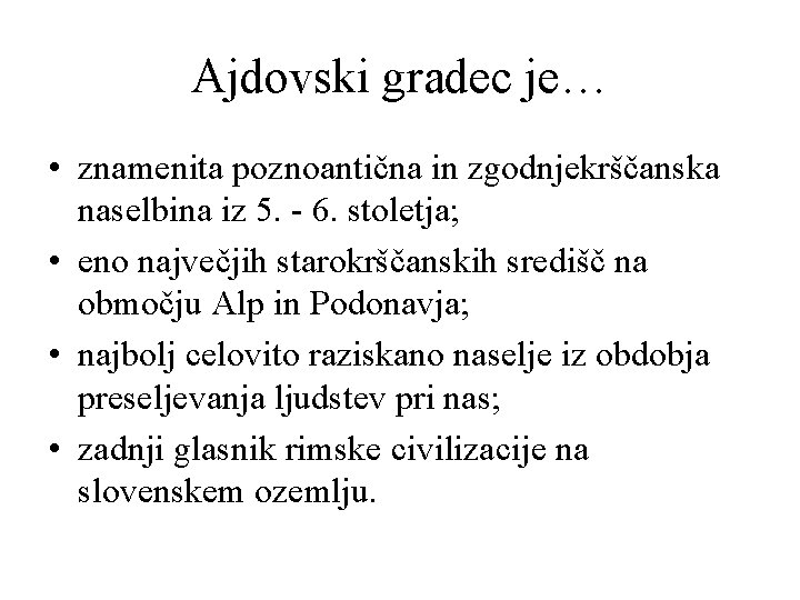 Ajdovski gradec je… • znamenita poznoantična in zgodnjekrščanska naselbina iz 5. - 6. stoletja;