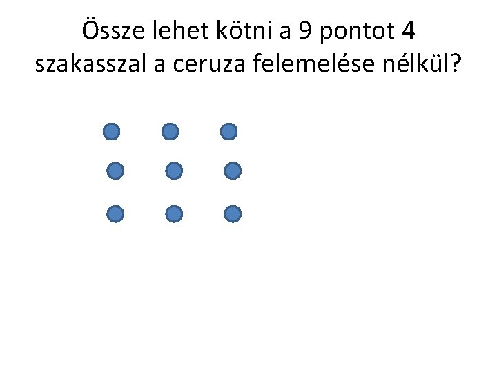 Össze lehet kötni a 9 pontot 4 szakasszal a ceruza felemelése nélkül? 