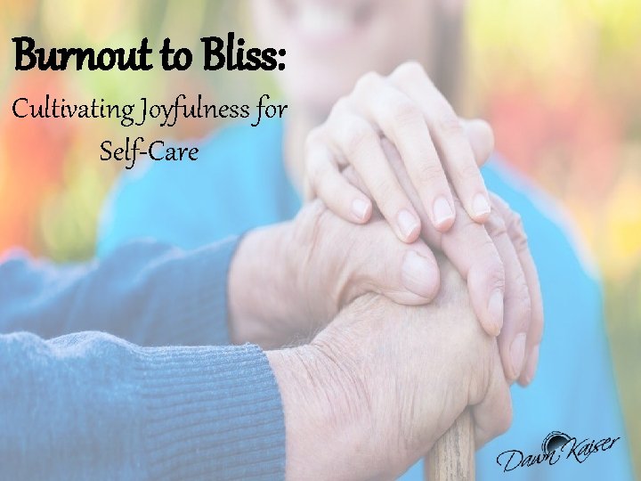 Burnout to Bliss: Cultivating Joyfulness for Self-Care 