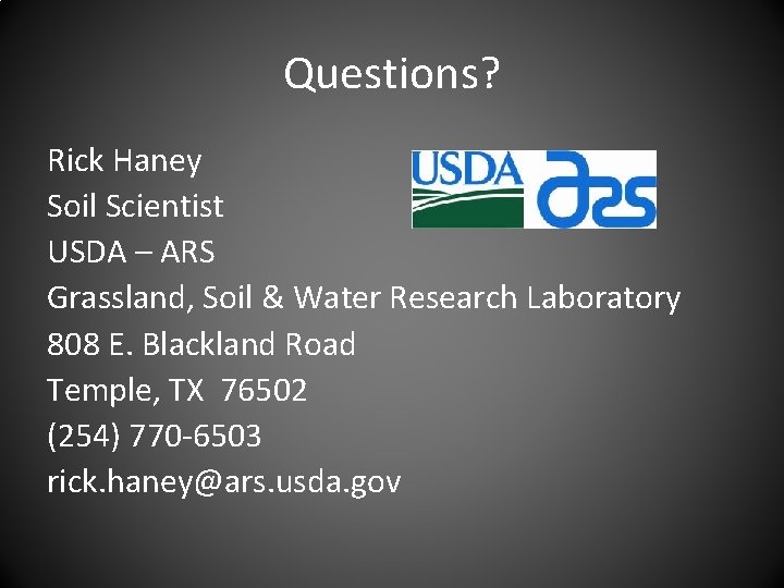 Questions? Rick Haney Soil Scientist USDA – ARS Grassland, Soil & Water Research Laboratory