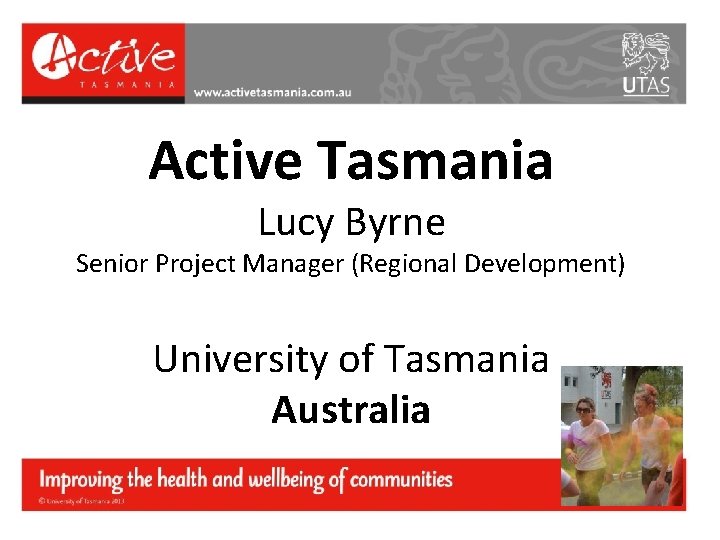 Active Tasmania Lucy Byrne Senior Project Manager (Regional Development) University of Tasmania Australia 