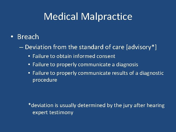 Medical Malpractice • Breach – Deviation from the standard of care [advisory*] • Failure