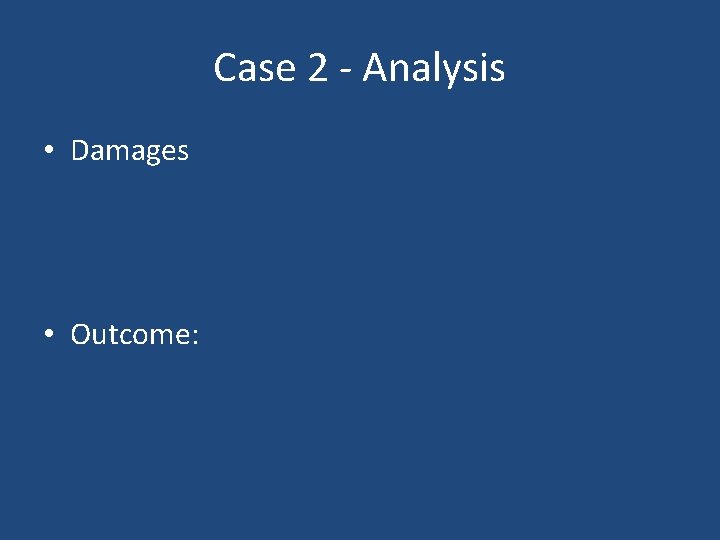 Case 2 - Analysis • Damages • Outcome: Case 2 - Analysis • Damages • Outcome: