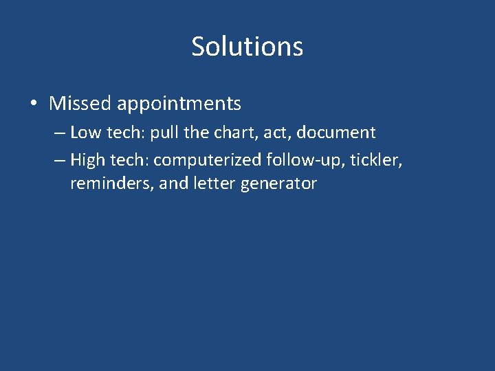 Solutions • Missed appointments – Low tech: pull the chart, act, document – High Solutions • Missed appointments – Low tech: pull the chart, act, document – High