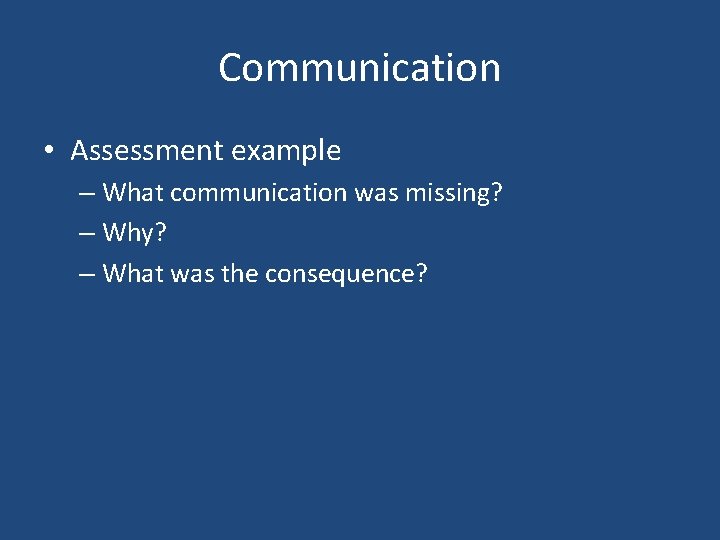 Communication • Assessment example – What communication was missing? – Why? – What was Communication • Assessment example – What communication was missing? – Why? – What was