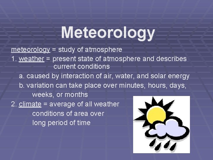 Meteorology meteorology = study of atmosphere 1. weather = present state of atmosphere and