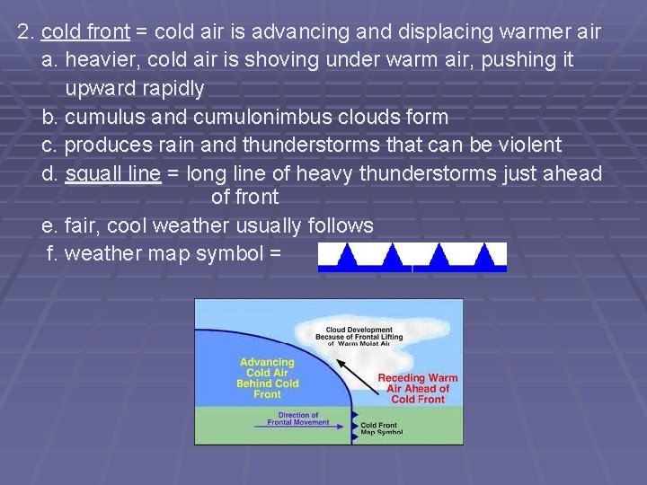 2. cold front = cold air is advancing and displacing warmer air a. heavier,