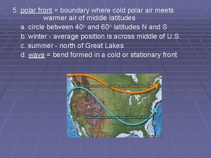 5. polar front = boundary where cold polar air meets warmer air of middle