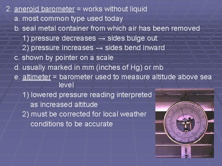 2. aneroid barometer = works without liquid a. most common type used today b.