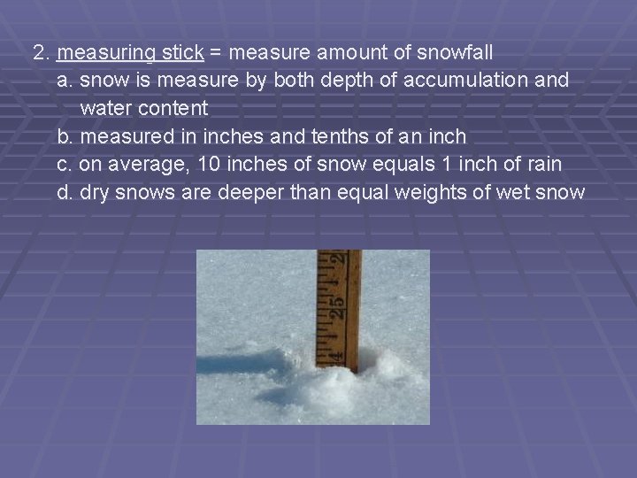 2. measuring stick = measure amount of snowfall a. snow is measure by both