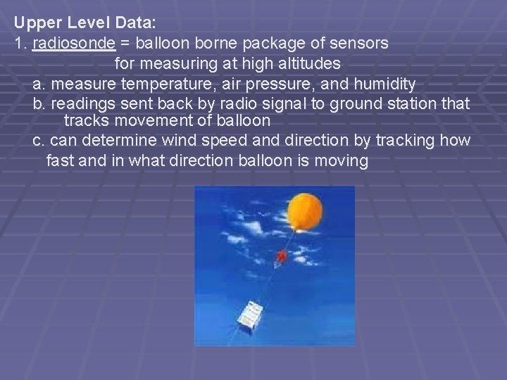Upper Level Data: 1. radiosonde = balloon borne package of sensors for measuring at