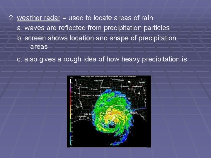 2. weather radar = used to locate areas of rain a. waves are reflected