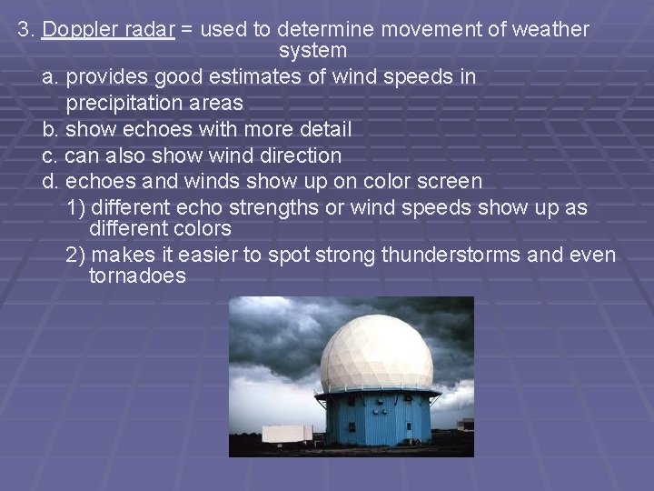 3. Doppler radar = used to determine movement of weather system a. provides good