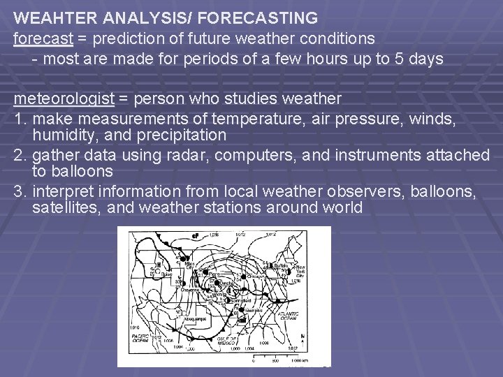 WEAHTER ANALYSIS/ FORECASTING forecast = prediction of future weather conditions - most are made