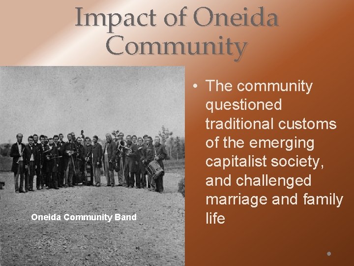 Impact of Oneida Community Band • The community questioned traditional customs of the emerging