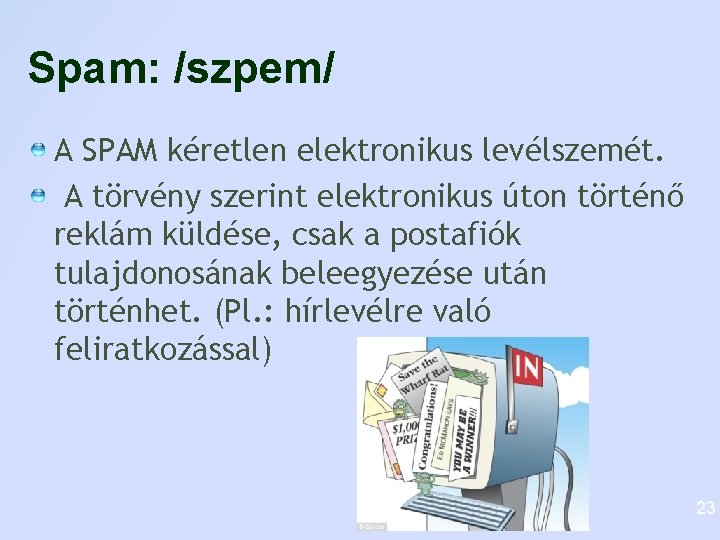 Spam: /szpem/ A SPAM kéretlen elektronikus levélszemét. A törvény szerint elektronikus úton történő reklám