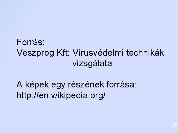 Forrás: Veszprog Kft: Vírusvédelmi technikák vizsgálata A képek egy részének forrása: http: //en. wikipedia.