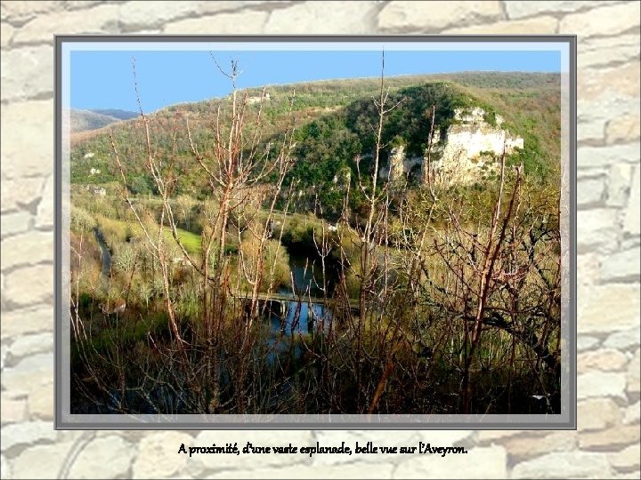 A proximité, d’une vaste esplanade, belle vue sur l’Aveyron. 