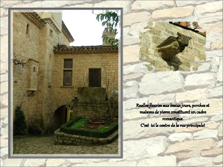 Ruelles fleuries aux beaux jours, porches et maisons de pierre constituent un cadre romantique.