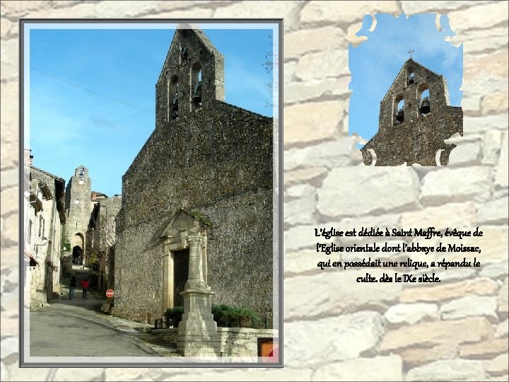 L’église est dédiée à Saint Maffre, évêque de l’Eglise orientale dont l’abbaye de Moissac,