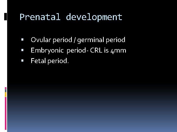 Prenatal development Ovular period / germinal period Embryonic period- CRL is 4 mm Fetal Prenatal development Ovular period / germinal period Embryonic period- CRL is 4 mm Fetal