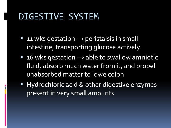 DIGESTIVE SYSTEM 11 wks gestation → peristalsis in small intestine, transporting glucose actively 16 DIGESTIVE SYSTEM 11 wks gestation → peristalsis in small intestine, transporting glucose actively 16
