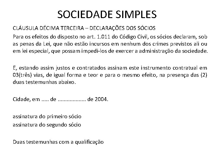 SOCIEDADE SIMPLES CLÁUSULA DÉCIMA TERCEIRA – DECLARAÇÕES DOS SÓCIOS Para os efeitos do disposto