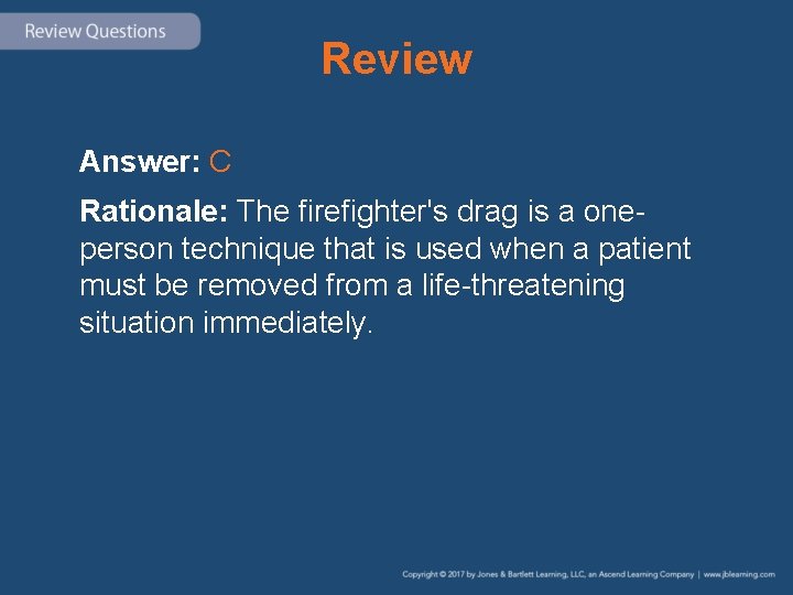 Review Answer: C Rationale: The firefighter's drag is a oneperson technique that is used