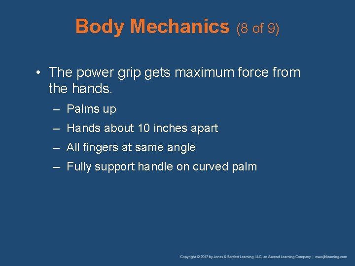 Body Mechanics (8 of 9) • The power grip gets maximum force from the