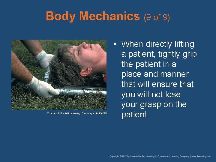 Body Mechanics (9 of 9) © Jones & Bartlett Learning. Courtesy of MIEMSS. •