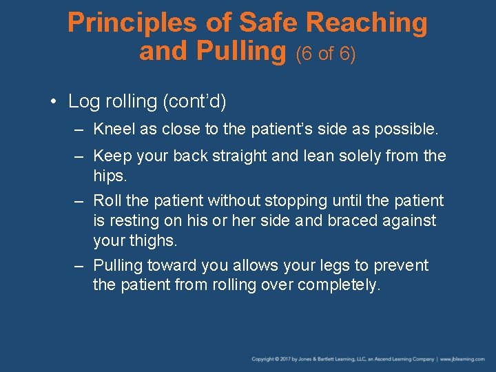 Principles of Safe Reaching and Pulling (6 of 6) • Log rolling (cont’d) –