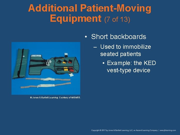 Additional Patient-Moving Equipment (7 of 13) • Short backboards – Used to immobilize seated
