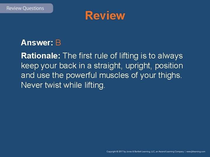 Review Answer: B Rationale: The first rule of lifting is to always keep your