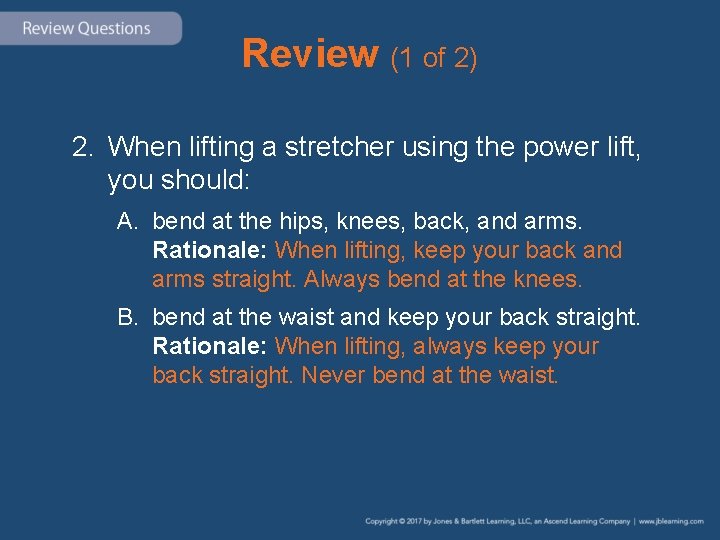 Review (1 of 2) 2. When lifting a stretcher using the power lift, you