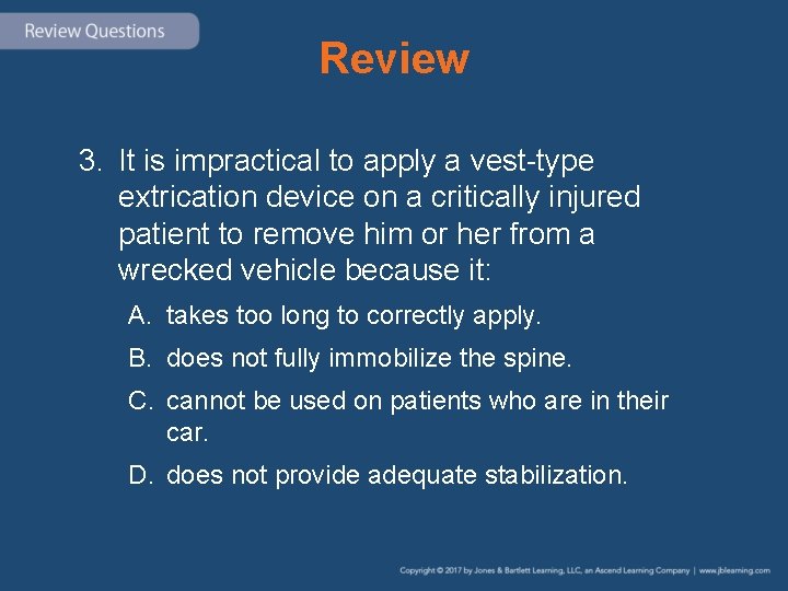 Review 3. It is impractical to apply a vest-type extrication device on a critically