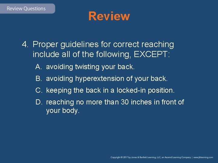 Review 4. Proper guidelines for correct reaching include all of the following, EXCEPT: A.