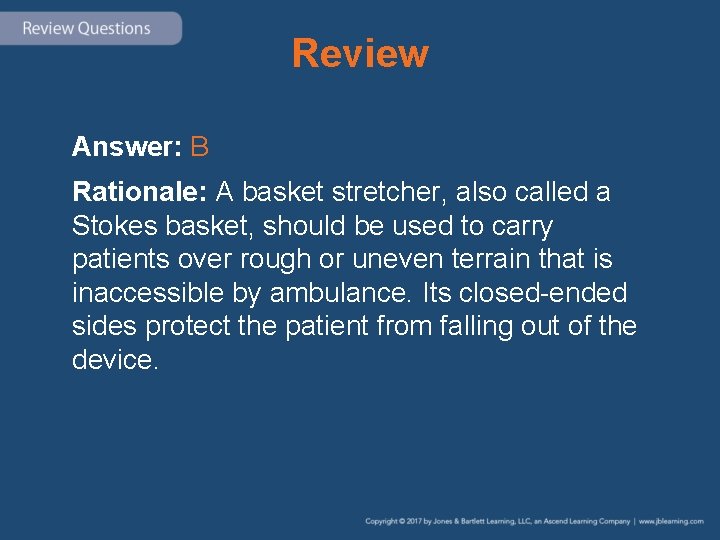 Review Answer: B Rationale: A basket stretcher, also called a Stokes basket, should be