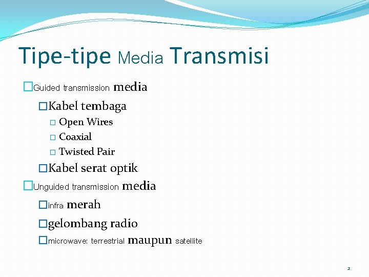 Tipe-tipe Media Transmisi �Guided transmission media �Kabel tembaga � Open Wires � Coaxial �