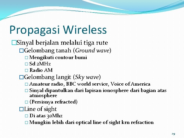 Propagasi Wireless �Sinyal berjalan melalui tiga rute �Gelombang tanah (Ground wave) � Mengikuti �