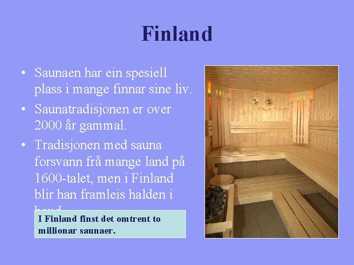 Finland • Saunaen har ein spesiell plass i mange finnar sine liv. • Saunatradisjonen