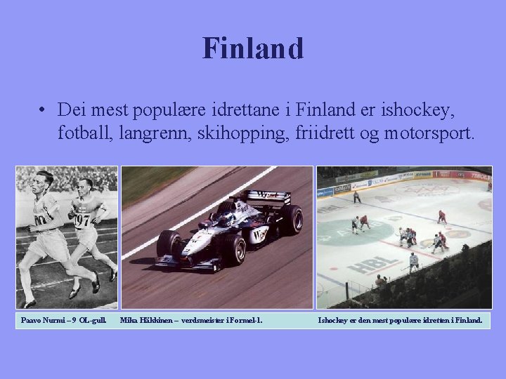 Finland • Dei mest populære idrettane i Finland er ishockey, fotball, langrenn, skihopping, friidrett