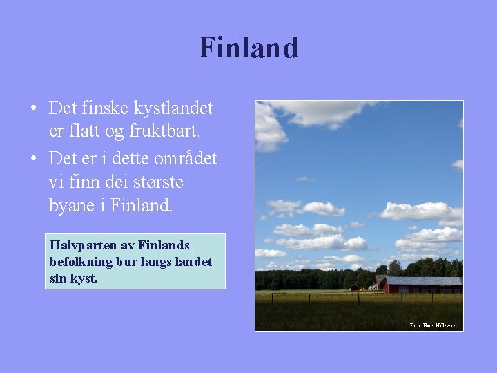 Finland • Det finske kystlandet er flatt og fruktbart. • Det er i dette