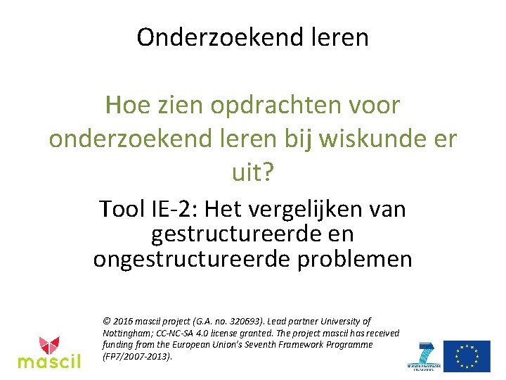 Onderzoekend leren Hoe zien opdrachten voor onderzoekend leren bij wiskunde er uit? Tool IE-2: Onderzoekend leren Hoe zien opdrachten voor onderzoekend leren bij wiskunde er uit? Tool IE-2: