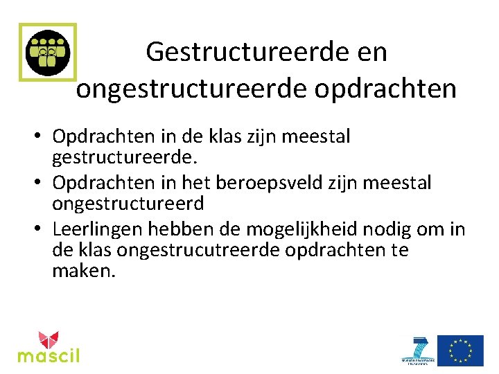 Gestructureerde en ongestructureerde opdrachten • Opdrachten in de klas zijn meestal gestructureerde. • Opdrachten